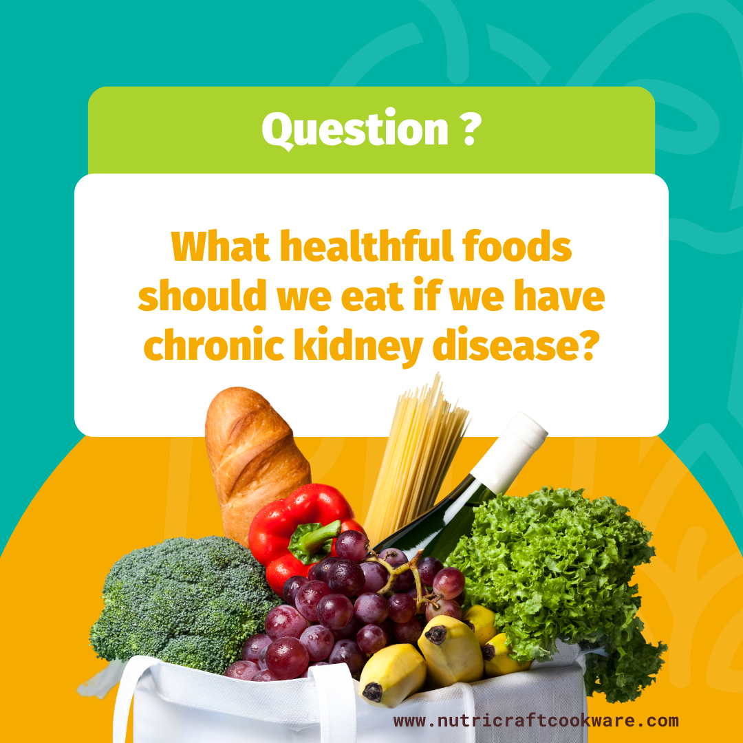 What healthful foods should we eat if we have chronic kidney disease?