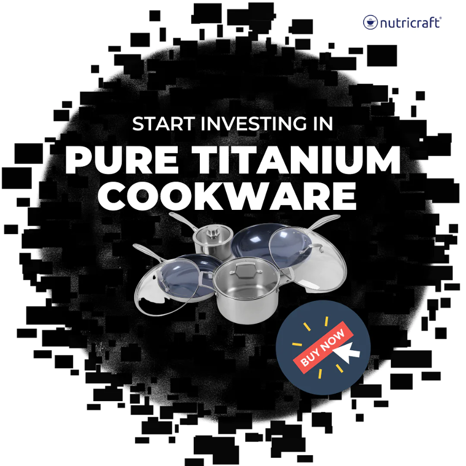 Why Nutricraft Pure Titanium Cookware is the Best Investment for Your Kitchen?