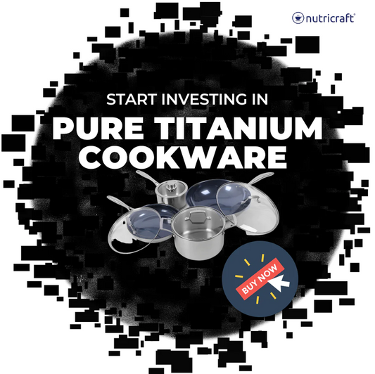 Why Nutricraft Pure Titanium Cookware is the Best Investment for Your Kitchen?