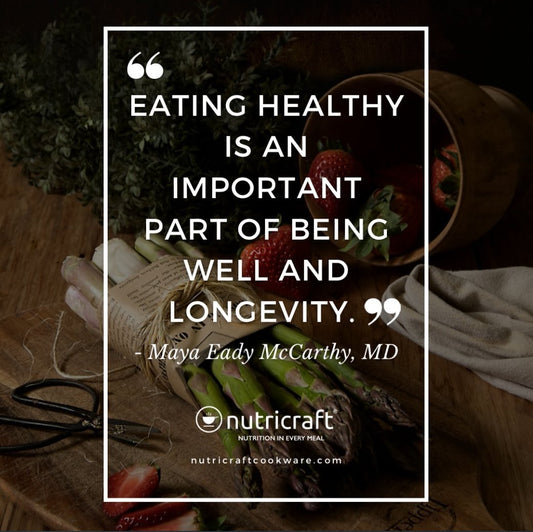 Eating healthy is an important part of being well and longevity. - Maya Eady McCarthy, MD