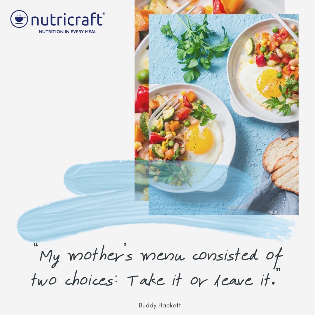 “My mother’s menu consisted of two choices: Take it or leave it.” – Buddy Hackett