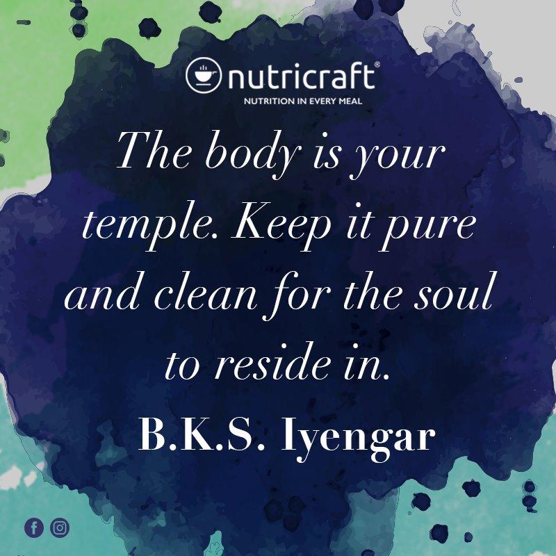 The body is your temple. Keep it pure and clean for the soul to reside in. – B.K.S. Iyengar