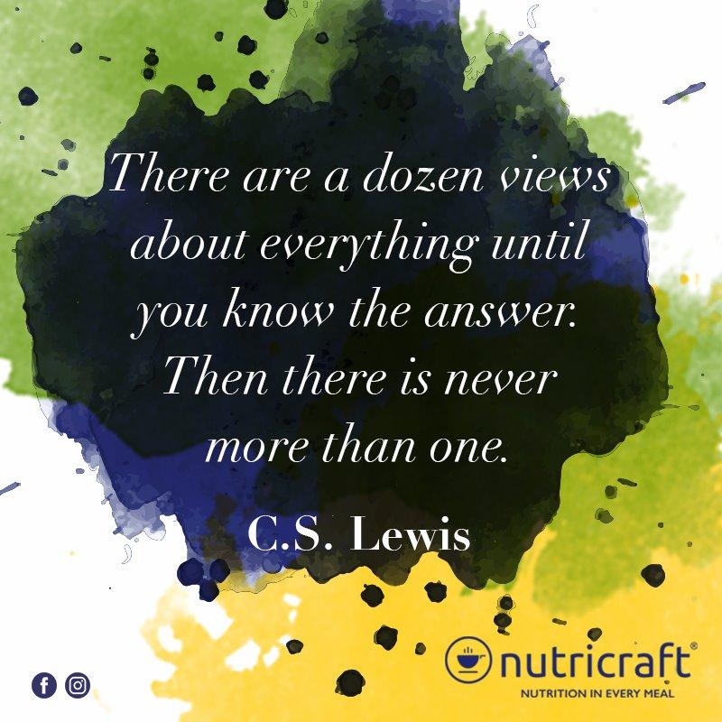 There are a dozen views about everything until you know the answer. Then there is never more than one. C.S. Lewis