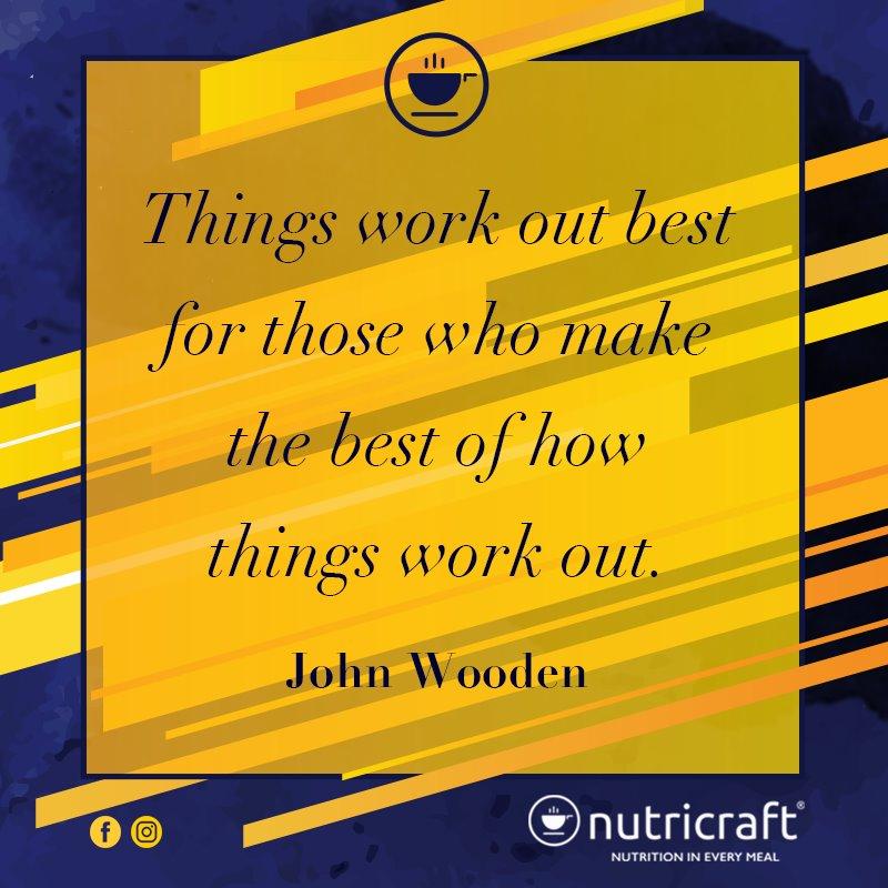 Things work out best for those who make the best of how things work out. - John Wooden