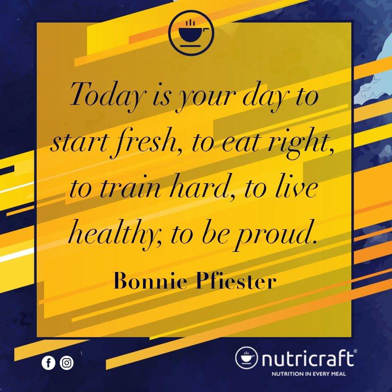 Today is your day to start fresh, to eat right, to train hard, to live healthy, to be proud. – Bonnie Pfiester