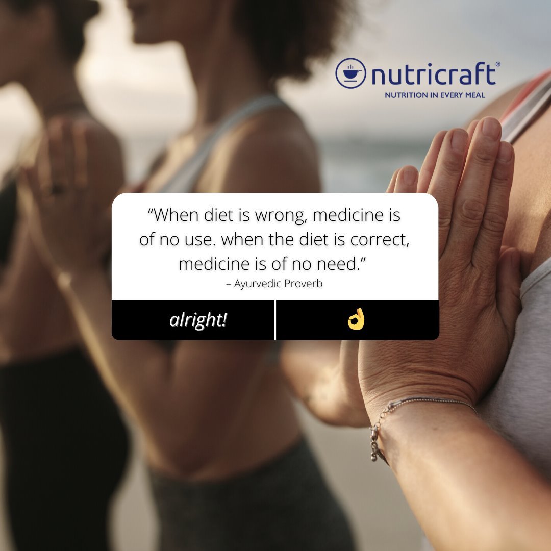 “When diet is wrong, medicine is of no use. when diet is correct, medicine is of no need.” – Ayurvedic Proverb
